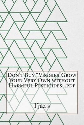 Book cover for Don't Buy Veggiesgrow Your Very Own Without Harmful Pesticides...PDF