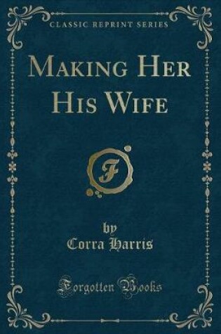 Cover of Making Her His Wife (Classic Reprint)