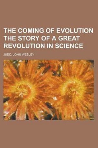 Cover of The Coming of Evolution the Story of a Great Revolution in Science