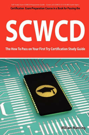 Cover of Scwcd Exam Certification Exam Preparation Course in a Book for Passing the Scwcd CX-310-083 Exam - The How to Pass on Your First Try Certification Stu