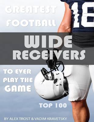 Book cover for Greatest Football Wide Receivers to Ever Play the Game: Top 100