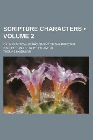Cover of Scripture Characters (Volume 2); Or, a Practical Improvement of the Principal Histories in the New Testament