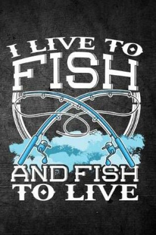 Cover of I Live To Fish And Fish To Live