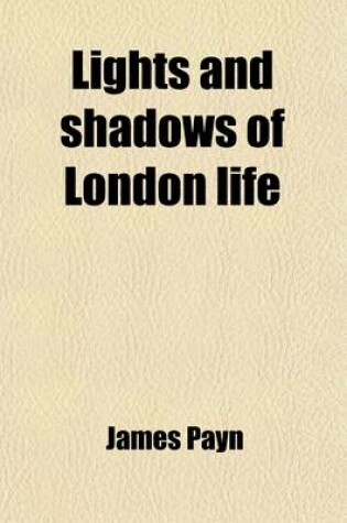 Cover of Lights and Shadows of London Life (Volume 1)