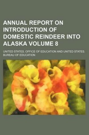 Cover of Annual Report on Introduction of Domestic Reindeer Into Alaska Volume 8