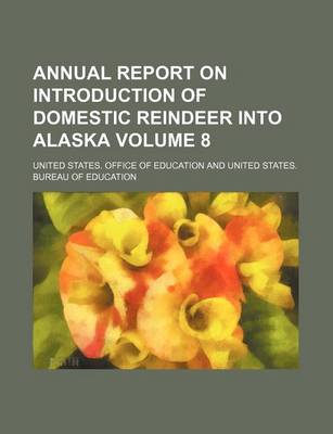 Book cover for Annual Report on Introduction of Domestic Reindeer Into Alaska Volume 8