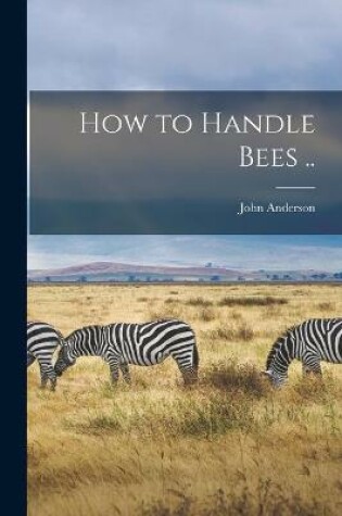 Cover of How to Handle Bees ..