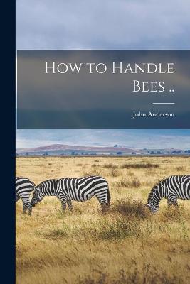 Book cover for How to Handle Bees ..