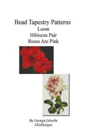 Cover of Bead Tapestry Patterns loom Hibiscus Pair Roses Are Pink
