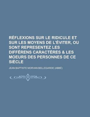 Book cover for Reflexions Sur Le Ridicule Et Sur Les Moyens de L'Eviter, Ou Sont Representez Les Differens Caracteres & Les Moeurs Des Personnes de Ce Siecle