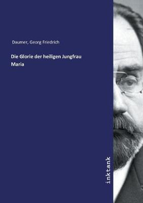 Book cover for Die Glorie der heiligen Jungfrau Maria