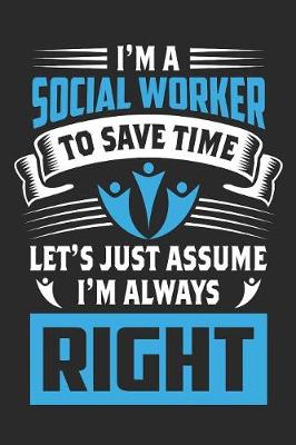 Book cover for I'm A Social Worker, To Save Time Let's Just Assume I'm Always Right