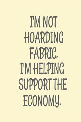 Book cover for I'm Not Hoarding Fabric. I'm Helping Support the Economy.