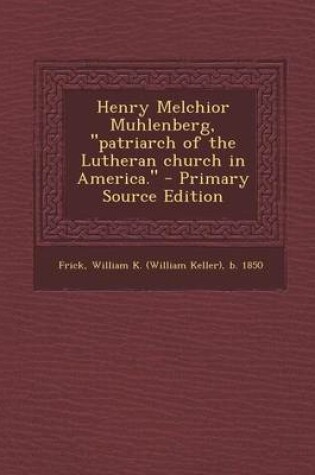 Cover of Henry Melchior Muhlenberg, Patriarch of the Lutheran Church in America. - Primary Source Edition