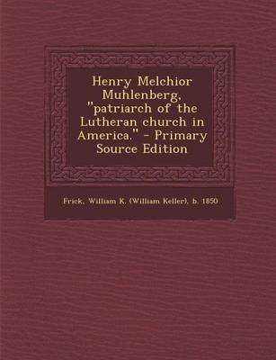 Book cover for Henry Melchior Muhlenberg, Patriarch of the Lutheran Church in America. - Primary Source Edition