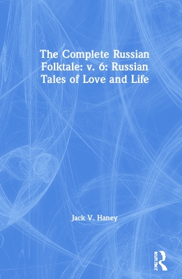 Cover of The Complete Russian Folktale: v. 6: Russian Tales of Love and Life