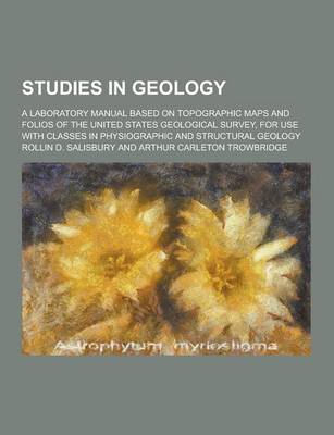 Book cover for Studies in Geology; A Laboratory Manual Based on Topographic Maps and Folios of the United States Geological Survey, for Use with Classes in Physiogra