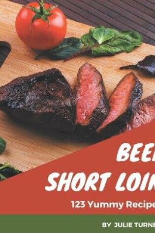 Cover of 123 Yummy Beef Short Loin Recipes