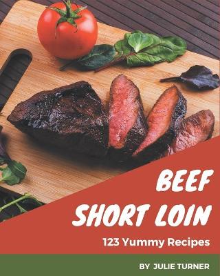 Book cover for 123 Yummy Beef Short Loin Recipes