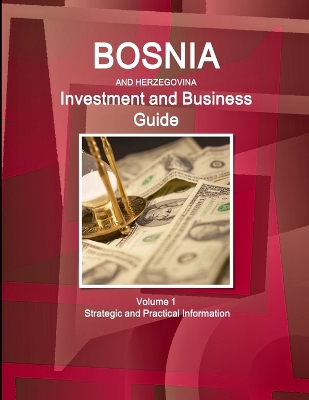 Book cover for Bosnia & Herzegovina Investment and Business Guide Volume 1 Strategic and Practical Information