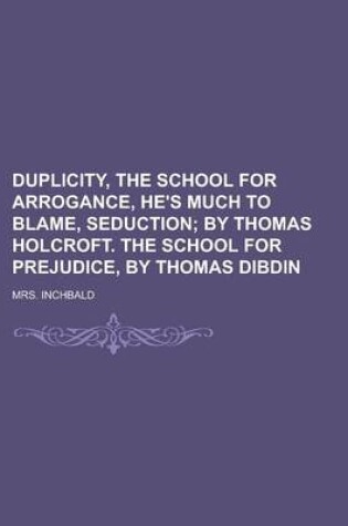 Cover of Duplicity, the School for Arrogance, He's Much to Blame, Seduction