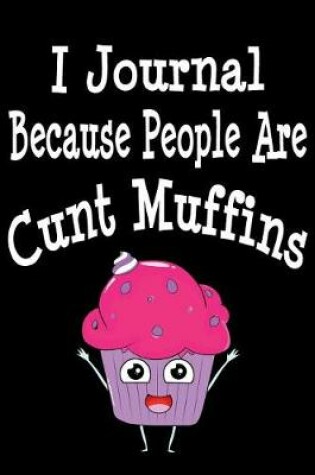 Cover of I Journal Because People Are Cunt Muffins