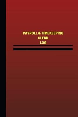 Book cover for Payroll & Timekeeping Clerk Log (Logbook, Journal - 124 pages, 6 x 9 inches)