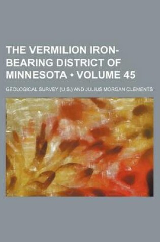 Cover of The Vermilion Iron-Bearing District of Minnesota (Volume 45)
