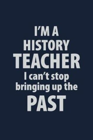 Cover of I'm a History Teacher I can't stop bringing up the Past