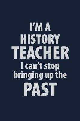 Book cover for I'm a History Teacher I can't stop bringing up the Past