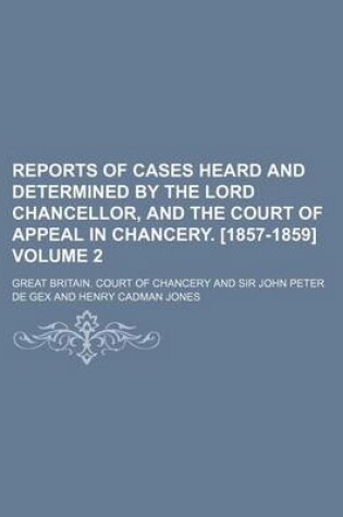 Cover of Reports of Cases Heard and Determined by the Lord Chancellor, and the Court of Appeal in Chancery. [1857-1859] Volume 2