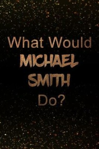 Cover of What Would Michael Smith Do?