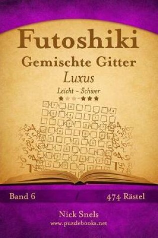 Cover of Futoshiki Gemischte Gitter Luxus - Leicht bis Schwer - Band 6 - 474 Rätsel