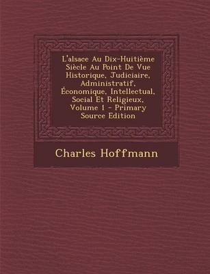 Book cover for L'Alsace Au Dix-Huitieme Siecle Au Point de Vue Historique, Judiciaire, Administratif, Economique, Intellectual, Social Et Religieux, Volume 1 - Prima