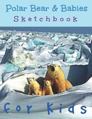Book cover for Polar Bear & Babies Sketchbook for Kids