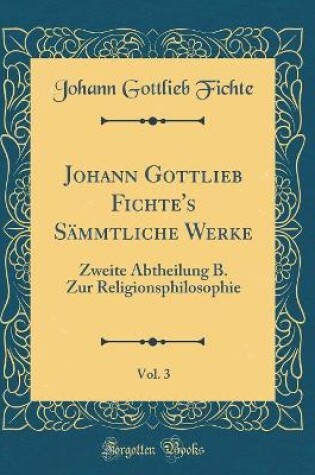 Cover of Johann Gottlieb Fichte's Sammtliche Werke, Vol. 3