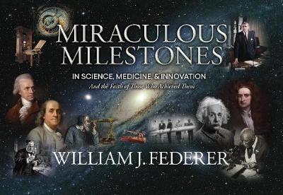 Book cover for Miraculous Milestones in Science, Medicine & Innovation- And the Faith of Those Who Achieved Them