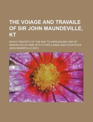 Book cover for The Voiage and Travaile of Sir John Maundeville, Kt; Which Treateth of the Way to Hierusalem and of Marvayles of Inde with Other Ilands and Countryes