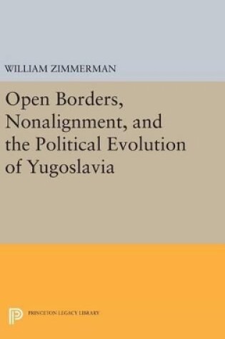 Cover of Open Borders, Nonalignment, and the Political Evolution of Yugoslavia