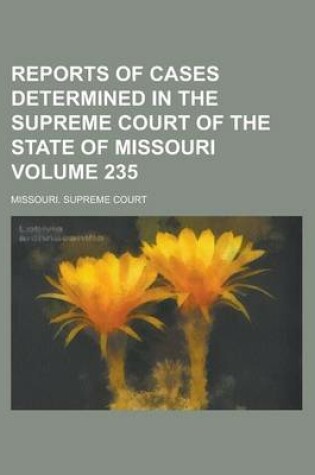 Cover of Reports of Cases Determined in the Supreme Court of the State of Missouri Volume 235