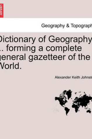 Cover of Dictionary of Geography, ... Forming a Complete General Gazetteer of the World.