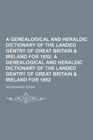 Cover of A Genealogical and Heraldic Dictionary of the Landed Gentry of Great Britain & Ireland for 1852