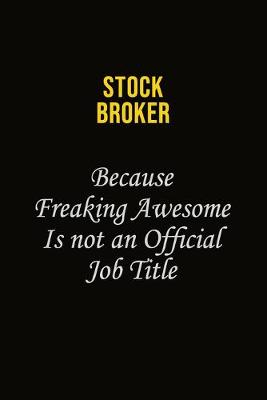 Book cover for Stock broker Because Freaking Awesome Is Not An Official Job Title
