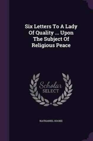 Cover of Six Letters to a Lady of Quality ... Upon the Subject of Religious Peace