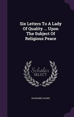Book cover for Six Letters to a Lady of Quality ... Upon the Subject of Religious Peace