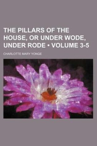 Cover of The Pillars of the House, or Under Wode, Under Rode (Volume 3-5)