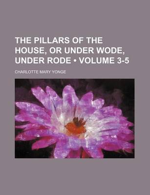 Book cover for The Pillars of the House, or Under Wode, Under Rode (Volume 3-5)