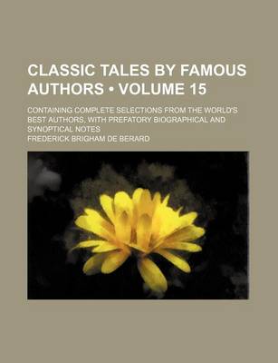 Book cover for Classic Tales by Famous Authors (Volume 15); Containing Complete Selections from the World's Best Authors, with Prefatory Biographical and Synoptical Notes