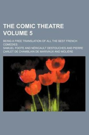 Cover of The Comic Theatre Volume 5; Being a Free Translation of All the Best French Comedies