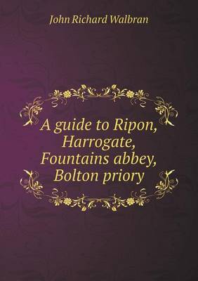 Book cover for A guide to Ripon, Harrogate, Fountains abbey, Bolton priory